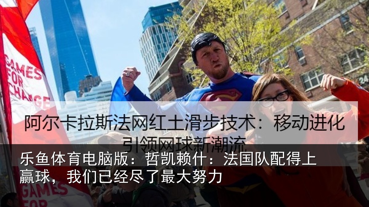 乐鱼体育电脑版：哲凯相关情况赢球相关情况努力